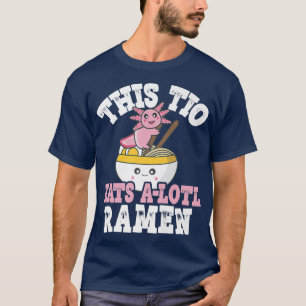 Man Funny Tio Ramen Axolotl Pun This Tio Eats A Lo T-Shirt