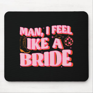 Man I Feel Like A Bride Cowgirl Hat Boots Bachelor Mouse Mat