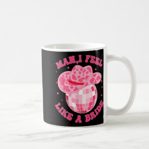 Man I Feel Like A Bride Cowgirl Hat Disco Bachelor Coffee Mug