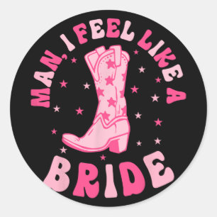 Man I Feel Like A Bride Cowgirls Nashville Bachelo Classic Round Sticker