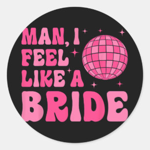 Man I Feel Like A Bride Disco Groovy Bachelorette Classic Round Sticker
