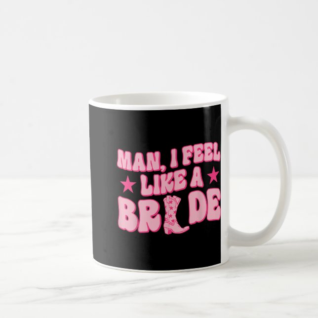 Man I Feel Like A Bride Getting Hitched Western Ba Coffee Mug (Right)