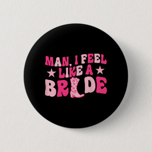 Man I Feel Like A Bride Let's Go Girls Western Bac 6 Cm Round Badge