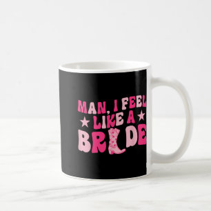 Man I Feel Like A Bride Let's Go Girls Western Bac Coffee Mug