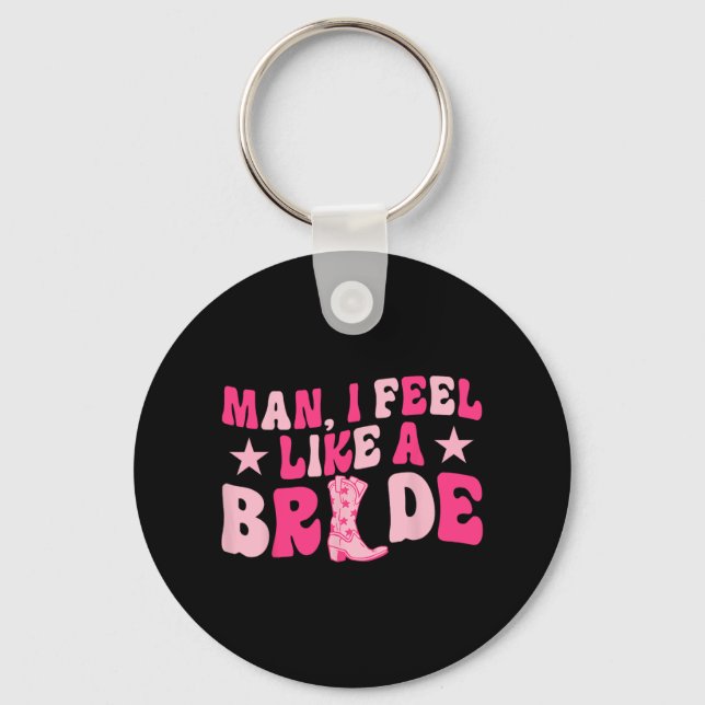 Man I Feel Like A Bride Let's Go Girls Western Bac Key Ring (Front)
