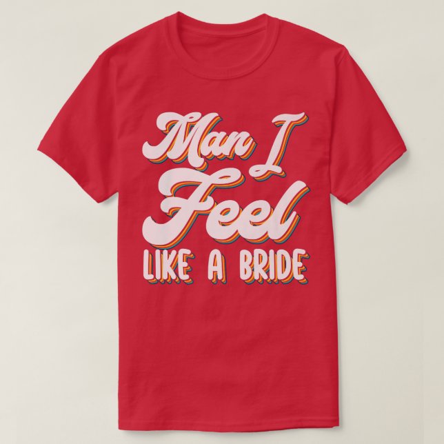 Man I Feel Like A Bride  Matching Girls Bacheloret T-Shirt (Design Front)