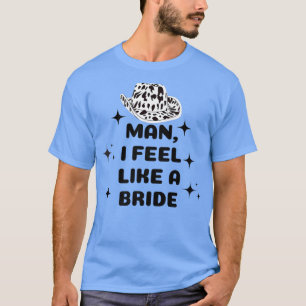 Man I Feel Like A Bride Pink Cowboy Hat western co T-Shirt