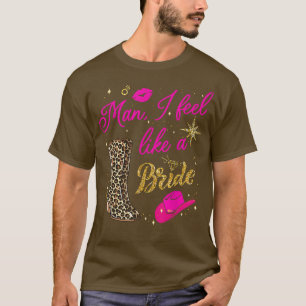 Man I Feel Like a Bride retro Cowboy Hat western c T-Shirt