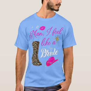 Man I Feel Like a Bride retro Cowboy Hat western c T-Shirt