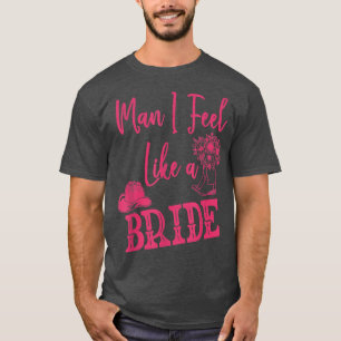 Man I Feel Like A Bride Retro Cowboy Hat Western C T-Shirt