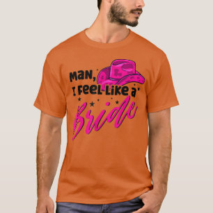 Man I Feel Like A Bride Retro Cowboy Hat Western C T-Shirt