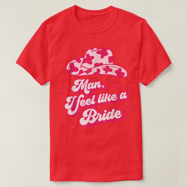 Man I Feel Like a Bride retro Cowboy Hat western c T-Shirt (Design Front)