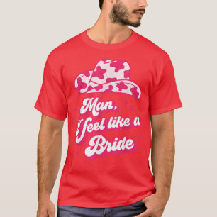 Man I Feel Like a Bride retro Cowboy Hat western c T-Shirt