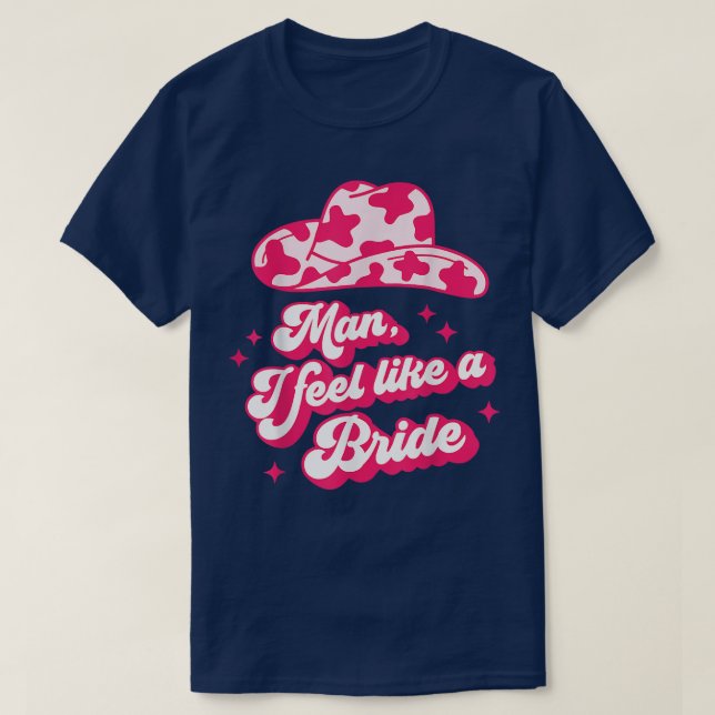 Man I Feel Like a Bride retro Cowboy Hat western c T-Shirt (Design Front)