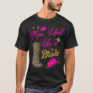 Man I Feel Like a Bride retro Cowboy Hat western c T-Shirt