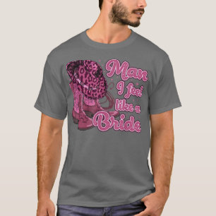 Man I Feel Like A Bride Retro Cowboy Hat Western T T-Shirt