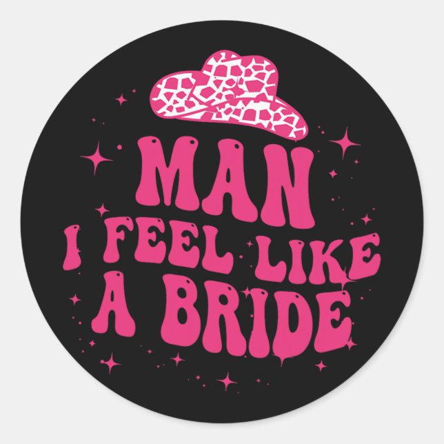 Man I Feel Like A Bride Women Cowboy Hat Western C Classic Round Sticker (Front)