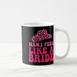 Man I Feel Like A Bride Women Cowboy Hat Western C Coffee Mug