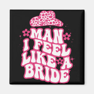 Man I Feel Like A Bride Women Cowboy Hat Western C Magnet