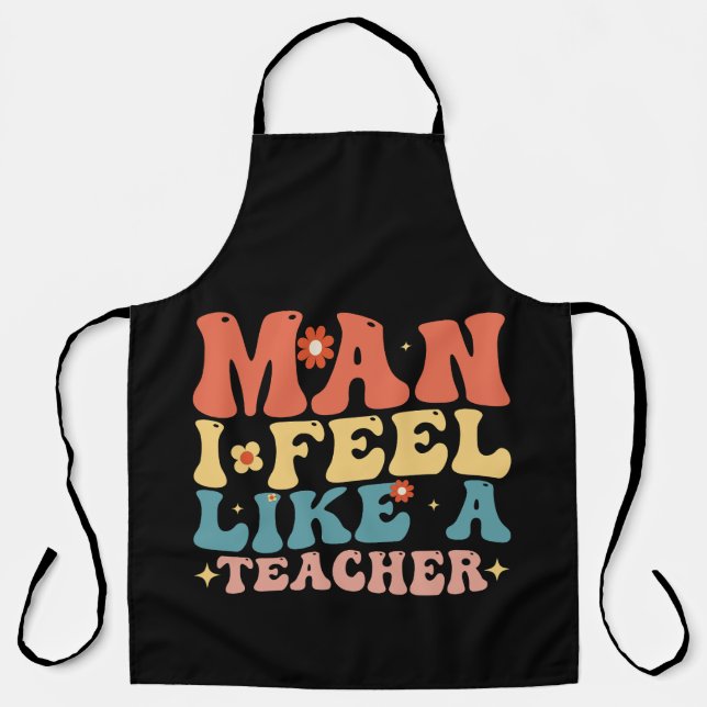 Man I Feel Like A Teacher Back To School Apron (Front)