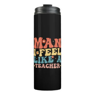 Man I Feel Like A Teacher Back To School Thermal Tumbler