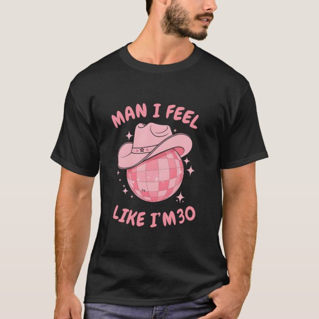 Man I Feel Like I m 30 Western Disco 30th Birthday T-Shirt (Front)