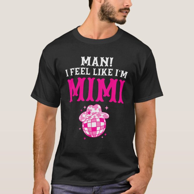 Man I Feel Like I m Mimi Birthday Cowgirl Matching T-Shirt (Front)