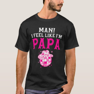 Man I Feel Like I m Papa Birthday Cowgirl Matching T-Shirt