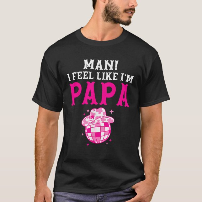 Man I Feel Like I m Papa Birthday Cowgirl Matching T-Shirt (Front)