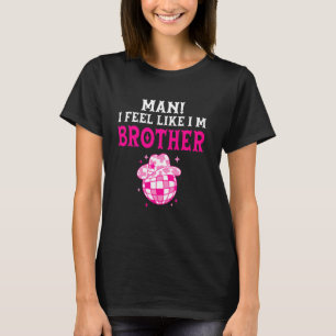 Man I Feel Like I'm Brother Birthday Cowgirl Match T-Shirt