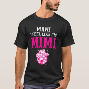 Man I Feel Like I'm Mimi Birthday Cowgirl Matching T-Shirt