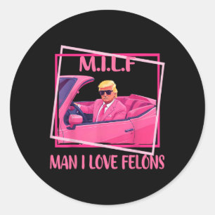 Man I Love Felons Funny Trump Pink 2024 For Presid Classic Round Sticker