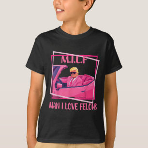 Man I Love Felons Funny Trump Pink 2024 For Presid T-Shirt