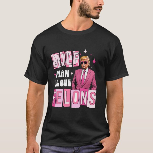 Man I love felons politics funny trump president 2 T-Shirt (Front)