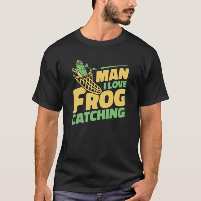 Man I Love Frog Catching Bullfrog Tadpoles Frog Ca T-Shirt (Front)
