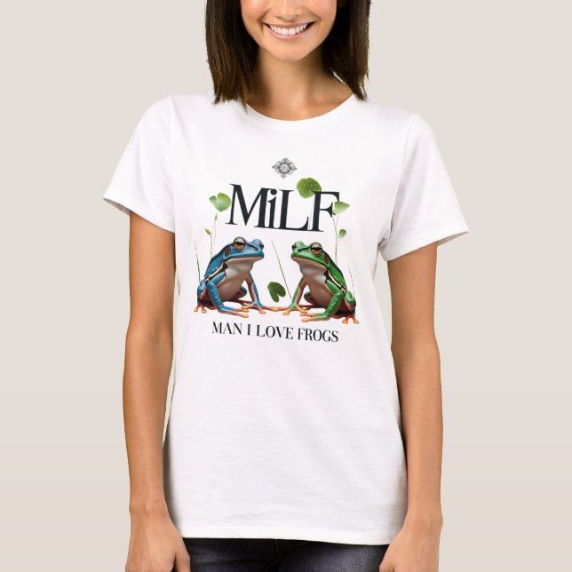 Man I Love Frogs - MILF Meme  T-Shirt (Front)