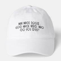 Man Made Booze, God made weed, Who do you Trust -