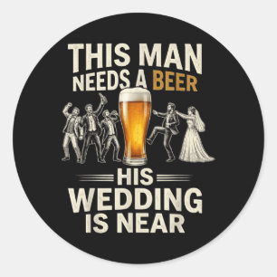 Man Need A Beer Groom Boys Night Out Wedding Classic Round Sticker