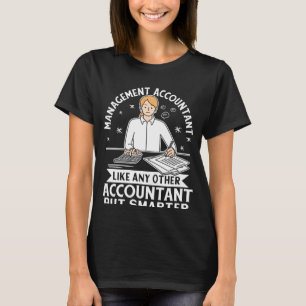 Management Accountant Like Any Other But Smarter T-Shirt