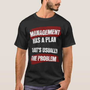 Management Has A Plan That's Usually The Problem T-Shirt