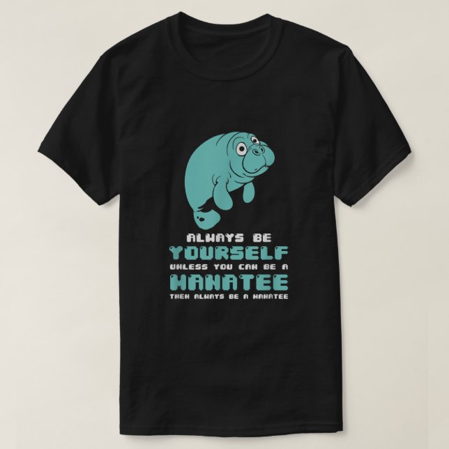 Manatee  Always Be Yourself Unless You Can Be A Ma T-Shirt (Design Front)