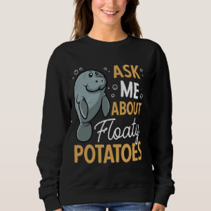 Manatee Ask Me About Floaty Potatoes Sea Animal Ma Sweatshirt