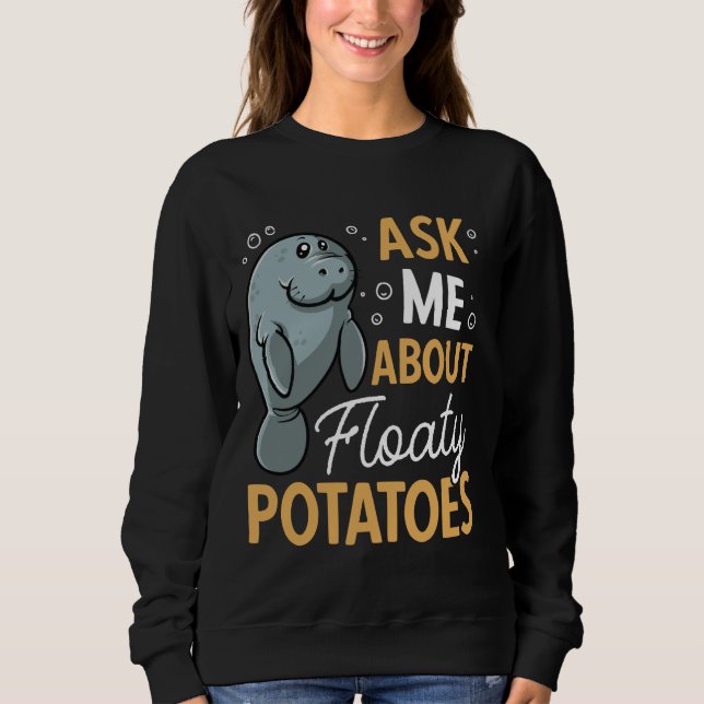 Manatee Ask Me About Floaty Potatoes Sea Animal Ma Sweatshirt (Front)