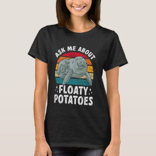 Manatee Ask Me About Floaty Potatoes Sea Animal Ma T-Shirt