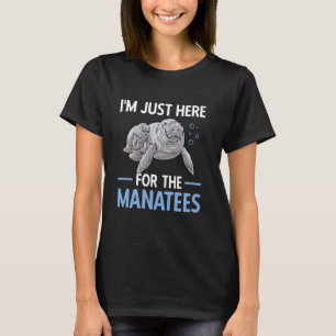 Manatee Sea Animal Just here For The Manatees T-Shirt