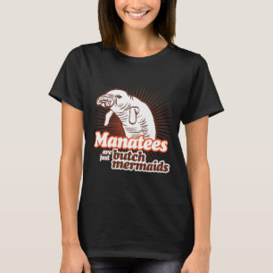 MANATEES ARE JUST BUTCH MERMAIDS T-Shirt