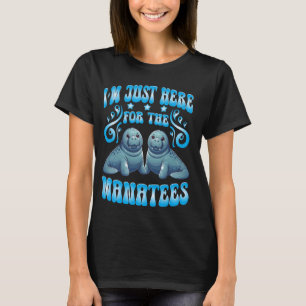 Manatees Lover I'm Just Here For The Manatees T-Shirt
