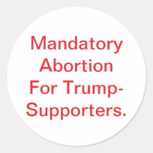 Mandatory Abortion For Trump Hankamer Artjunkhaus  Classic Round Sticker