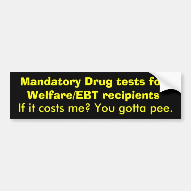 Mandatory Drug tests for Welfare/EBT recipients... Bumper Sticker (Front)