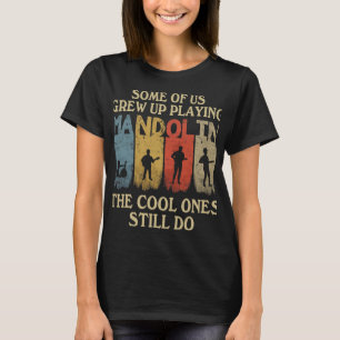 Mandolin Lover Some Of Us Grew Up Playing Mandolin T-Shirt